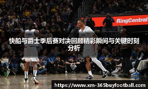 快船与爵士季后赛对决回顾精彩瞬间与关键时刻分析